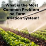 What is the Most Common Problem with a Farm Irrigation System? Solutions and Tips Explained